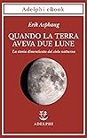 Quando la Terra aveva due lune: La storia dimenticata del cielo notturno (Italian Edition) Quando la Terra aveva due lune: La storia dimenticata del cielo notturno (Italian Edition)