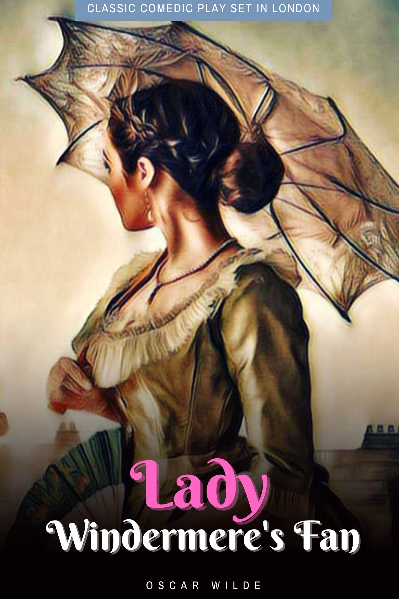 Lady Windermere's Fan By Oscar Wilde: Classic Comedic Play Set In London