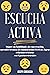 Escucha activa: Mejore sus habilidades de conversación, aprenda técnicas de comunicación efectivas y logre relaciones exitosas con 6 pautas esenciales (Spanish Edition)