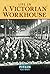 Life in a Victorian Workhouse by Peter Higginbotham