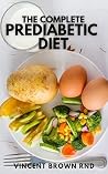 THE COMPLETE PREDIABETIC DIET: How to Reverse Prediabetes and Prevent Diabetes through Healthy Food and Exercise