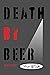 Death by Beer by Wade Fowler