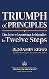 Triumph of Principles: A Story of American Spirituality in Twelve Steps
