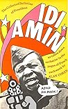 The Collected Bulletins of President Idi Amin as Taken Down Verbatim by Alan Coren and Published Weekly in the Pages of Punch