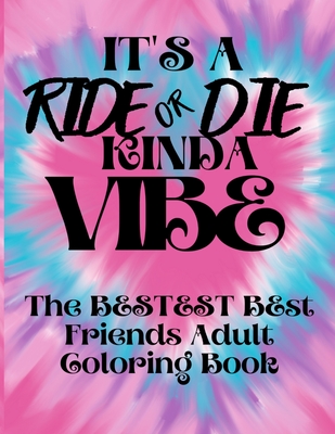 IT'S A RIDE OR DIE KINDA VIBE ADULT BEST FRIENDS COLORING BOOK: The Bestest Best Friends Adult Coloring Book