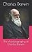 The Autobiography of Charles Darwin