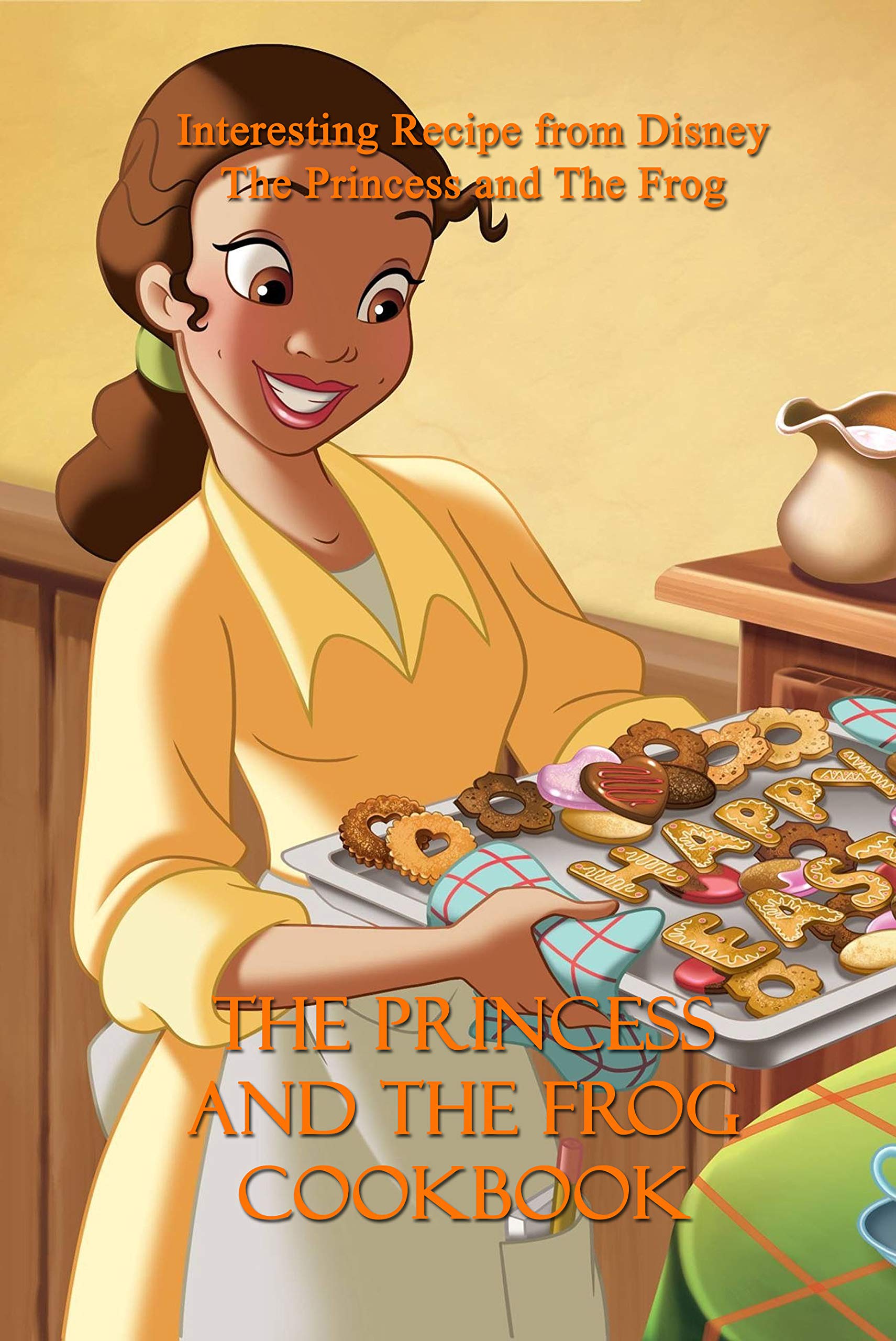 The Princess and The Frog Cookbook: Interesting Recipe from Disney The Princess and The Frog: Tasty Recipes Inspired by The Princess and The Frog for Kids (Kindle Edition)