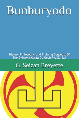 Bunburyodo: History, Philosophy, and Training Concepts Of The Okinawa KarateDo UechiRyu Zankai