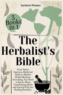 The Herbalist’s Bible • 3 Books in 1: From Native American Medicinal Herbs to Modern Herbal Medicine. Everything You Need to Know About Transforming Herbs and Essential Oils into Healing Remedies.