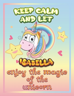keep calm and let Isabella enjoy the magic of the unicorn: The Unicorn coloring book is a very nice gift for any child named Isabella