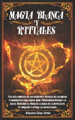 Magia Blanca y Rituales: Una guía completa de los secretos y técnicas de las brujas y nigromantes para atraer Amor Prosperidad Dinero y la ... de la magia de la mente (Spanish Edition)