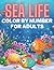 Sea Life Color By Number For Adults: Sea Creatures life Adult Coloring Book, with Sea Animals, Beach, Island, Marine Life, Tropical Fish Color By Number Books For Adults