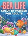 Sea Life Color By Number For Adults: Sea Creatures life Adult Coloring Book, with Sea Animals, Beach, Island, Marine Life, Tropical Fish Color By Number Books For Adults