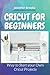 Cricut for Beginners: Way t...
