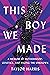 This Boy We Made: A Memoir ...