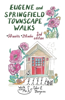 Eugene and Springfield Townscape Walks: 50 Walks, 240 Miles, 2nd Edition (Townscape Walks by Tyler E. Burgess)