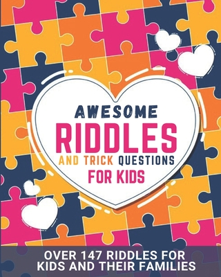 Awesome Riddles and Trick Questions For Kids: riddles for smart kids age 8+ Riddles and Brain Teasers For Kids - The 148 Best Brain Teasers of All Time - Creative Riddles & Trick Questions For Kids and Family