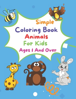 Simple Coloring Book Animals For Kids Ages 1 And Over: Children's Coloring Books Animals 60 Big Prints Art pictures ages 1, 2-3, 4-8