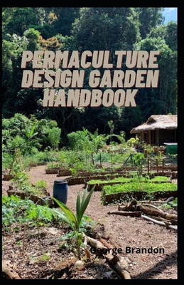 Permaculture Design Garden Handbook: The Perfect Guide To High Altitude And Theory For Home - Made Permaculture