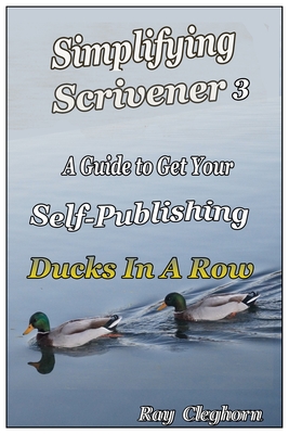 Simplifying Scrivener 3: A Guide To Get Your Self-Publishing Ducks In A Row