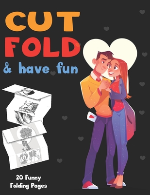 Cut Fold & Have Fun: SHARE AND CELEBRATE LOVE, sweet & Romantic Activities For lovers,20 Funny Folding Pages, each page contains 3 3 Love's illustrations & a Message for Your Love/ Let's Enjoy and have fun/ 8,5x11