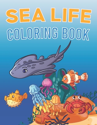Sea Life Coloring Book: A Sea Creatures Coloring Book For Kids Ages 4-8 Features Amazing Ocean Animals To Color In & Draw, Activity Book For Young Boys And Girls