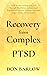 Recovery from Complex PTSD: From Trauma to Regaining Self Through Mindfulness & Emotional Regulation Exercises; Helping Overcome Anger, Anxiety & Depression