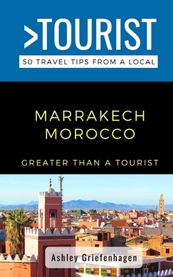 Greater Than a Tourist- Marrakech Morocco: 50 Travel Tips from a Local (Greater Than a Tourist: Worldwide Travel Tips from Locals with Local Advice, ... Gems, Cultural Insights, and Authentic Exper)