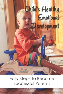 Child's Healthy Emotional Development: Easy Steps To Become Successful Parents: How To Study Child Behaviour