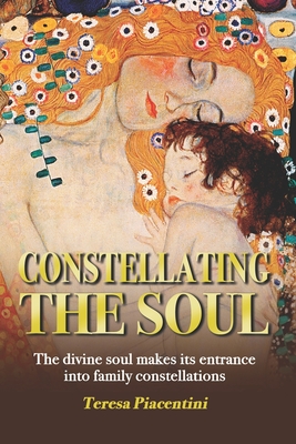 CONSTELLATING THE SOUL: The divine soul makes its entrance Into family constellations (SYMPHONIC HUMANITY)