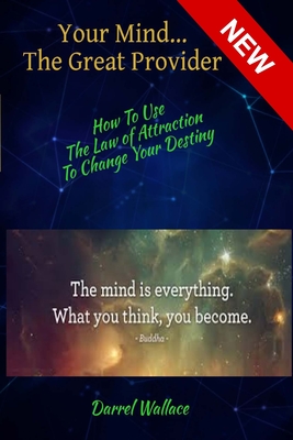 Your Mind...The Great Provider: How To Use The Law Of Attraction To Change Your Destiny