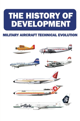 The History Of Development: Military Aircraft Technical Evolution: Evolution Of Planes From Ww1 To Ww2