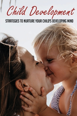 Child Development: Strategies To Nurture Your Child's Developing Mind: Nonfiction Books About Growing Up
