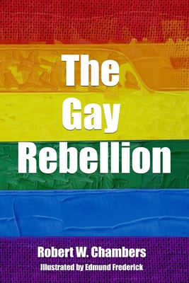 The Gay Rebellion By Robert W. Chambers: Robert William Chambers with the Original Illustrations