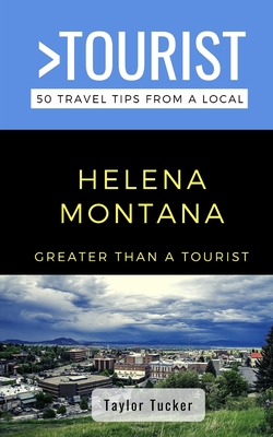 Greater Than a Tourist- Helena Montana USA: 50 Travel Tips from a Local (Greater Than a Tourist North America & Caribbean Series)