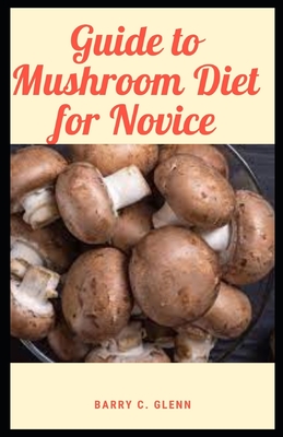 Guide to Mushroom Diet For Novice: Mushrooms are high in antioxidants, compounds that fight the free radicals and oxidative stress that are responsible for damage to cells