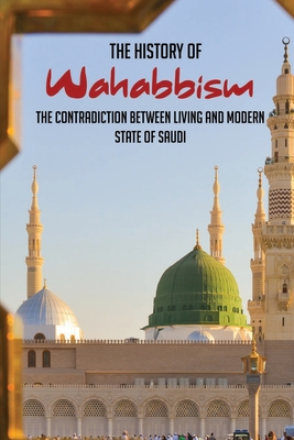 The History Of Wahabbism: The Contradiction Between Living And Modern State Of Saudi: Books About Life In Saudi Arabia