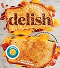 Delish: Eat Like Every Day&#x27;s the Weekend 