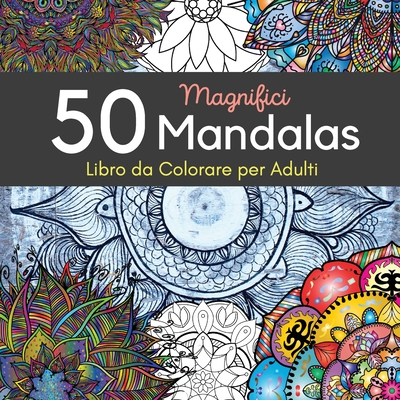 50 Magnifici Mandalas Libro da Colorare per Adulti: 50 Bellissimi Mandala da Colorare Per Rilassarsi, Libri da Colorare Per Adulti Antistress, ... Meditazione e Creatività. (Italian Edition)