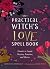 The Practical Witch's Love Spell Book: For Passion, Romance, and Desire