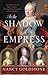 In the Shadow of the Empress The Defiant Lives of Maria Theresa, Mother of Marie Antoinette, and Her Daughters by Nancy Goldstone