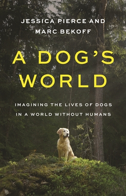 A Dog's World: Imagining the Lives of Dogs in a World without Humans (Hardcover)