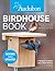 Audubon Birdhouse Book: Building, Placing, and Maintaining Great Homes for Great Birds