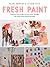 Fresh Paint: Discover Your Unique Creative Style Through 100 Small Mixed-Media Paintings