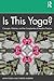 Is This Yoga?: Concepts, Histories, and the Complexities of Modern Practice
