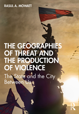The Geographies of Threat and the Production of Violence: The State and the City Between Us (Paperback)