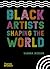 Black Artists Shaping the World by Sharna Jackson