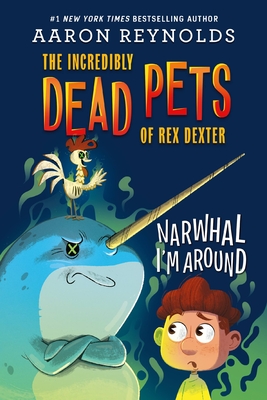 Narwhal I'm Around (The Incredibly Dead Pets of Rex Dexter, #2)