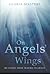 On Angels' Wings: My flight from trauma to grace