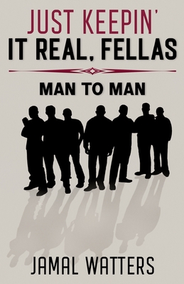 JUST KEEPIN' IT REAL, FELLAS: MAN TO MAN